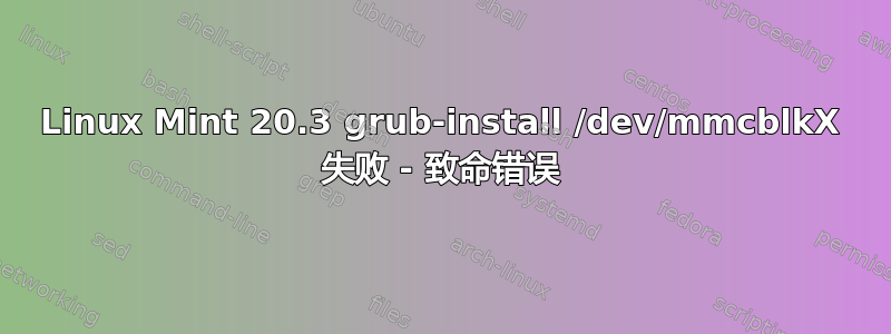 Linux Mint 20.3 grub-install /dev/mmcblkX 失败 - 致命错误