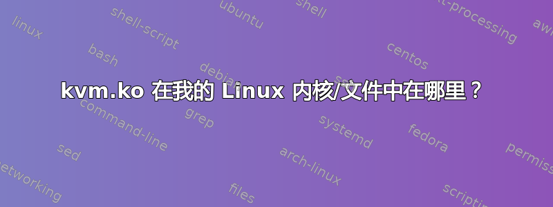 kvm.ko 在我的 Linux 内核/文件中在哪里？