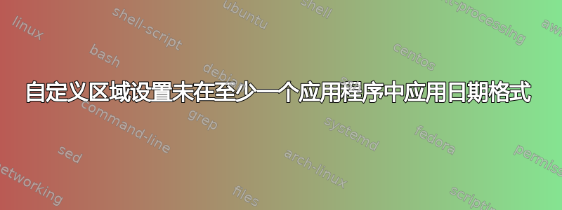 自定义区域设置未在至少一个应用程序中应用日期格式