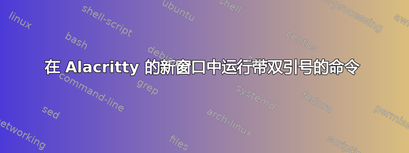 在 Alacritty 的新窗口中运行带双引号的命令