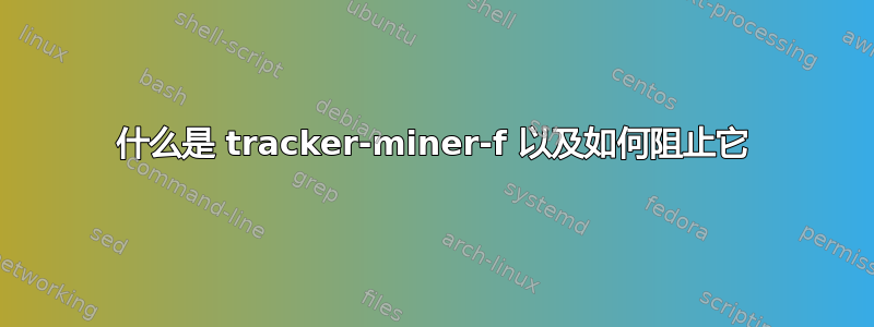 什么是 tracker-miner-f 以及如何阻止它