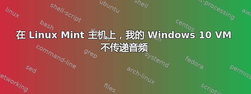 在 Linux Mint 主机上，我的 Windows 10 VM 不传递音频