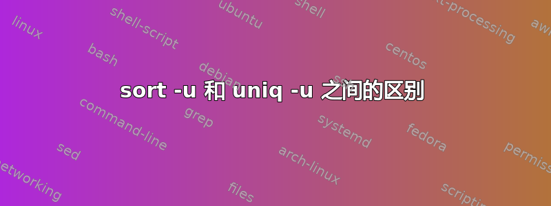 sort -u 和 uniq -u 之间的区别