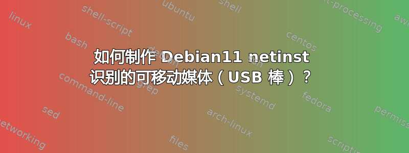 如何制作 Debian11 netinst 识别的可移动媒体（USB 棒）？