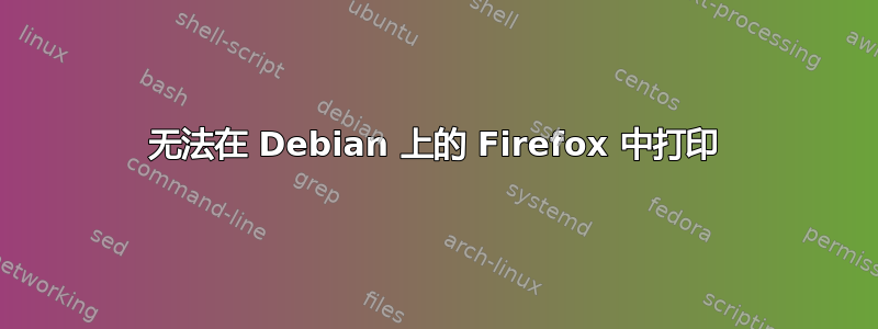 无法在 Debian 上的 Firefox 中打印