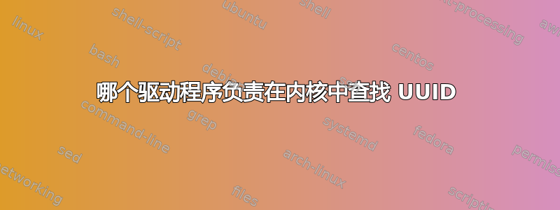 哪个驱动程序负责在内核中查找 UUID