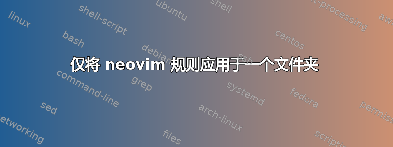 仅将 neovim 规则应用于一个文件夹