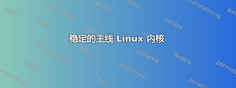 稳定的主线 Linux 内核