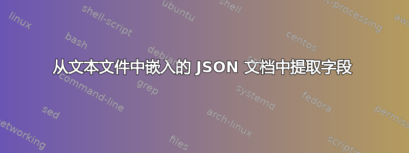 从文本文件中嵌入的 JSON 文档中提取字段