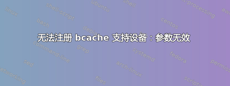 无法注册 bcache 支持设备：参数无效