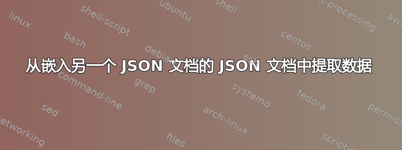 从嵌入另一个 JSON 文档的 JSON 文档中提取数据