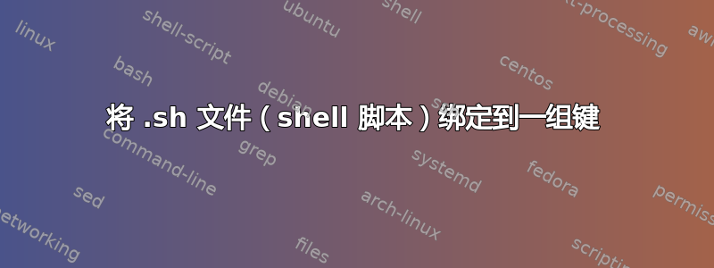 将 .sh 文件（shell 脚本）绑定到一组键