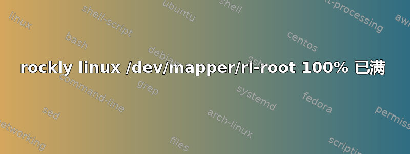 rockly linux /dev/mapper/rl-root 100% 已满