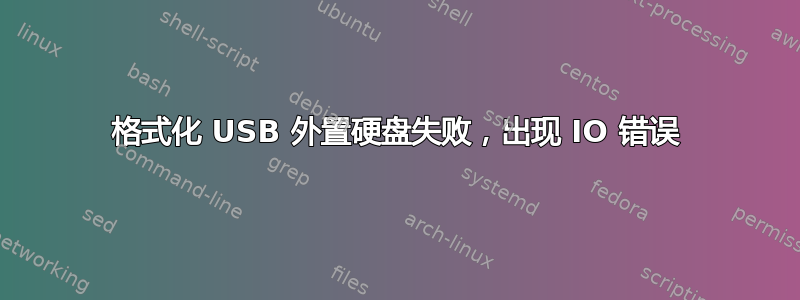 格式化 USB 外置硬盘失败，出现 IO 错误