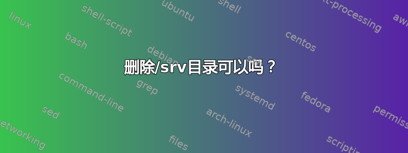 删除/srv目录可以吗？