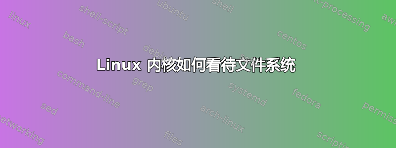 Linux 内核如何看待文件系统