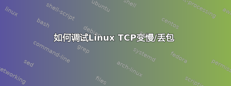 如何调试Linux TCP变慢/丢包