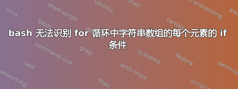 bash 无法识别 for 循环中字符串数组的每个元素的 if 条件