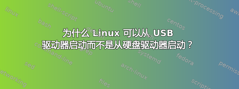 为什么 Linux 可以从 USB 驱动器启动而不是从硬盘驱动器启动？