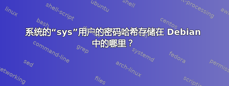 系统的“sys”用户的密码哈希存储在 Debian 中的哪里？