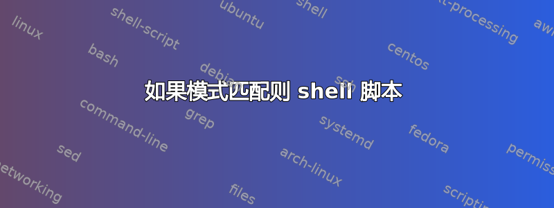 如果模式匹配则 shell 脚本