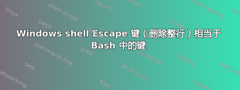 Windows shell Escape 键（删除整行）相当于 Bash 中的键