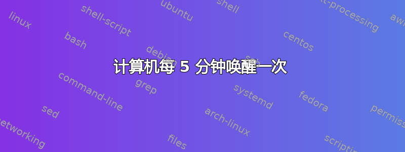 计算机每 5 分钟唤醒一次