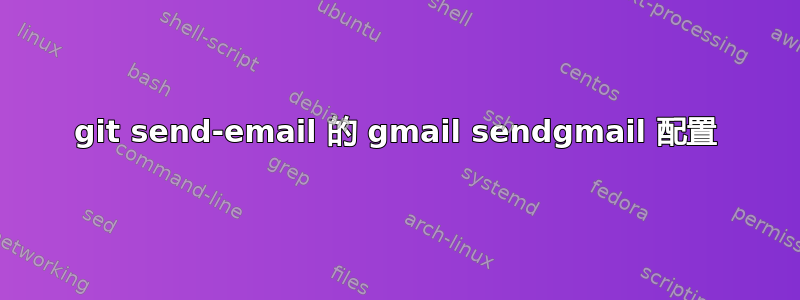 git send-email 的 gmail sendgmail 配置