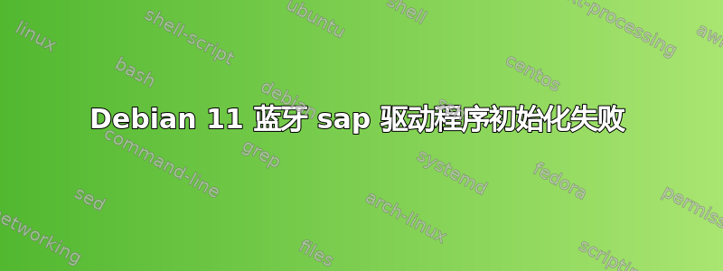 Debian 11 蓝牙 sap 驱动程序初始化失败