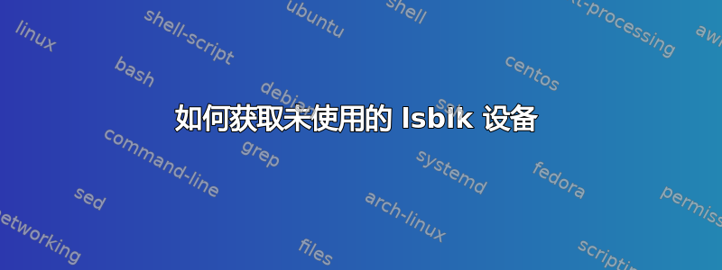 如何获取未使用的 lsblk 设备