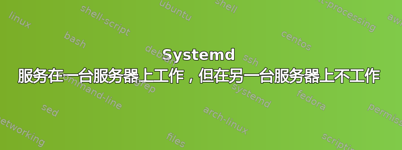 Systemd 服务在一台服务器上工作，但在另一台服务器上不工作