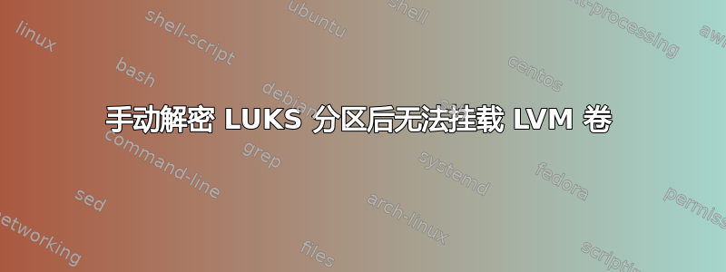 手动解密 LUKS 分区后无法挂载 LVM 卷