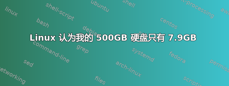 Linux 认为我的 500GB 硬盘只有 7.9GB