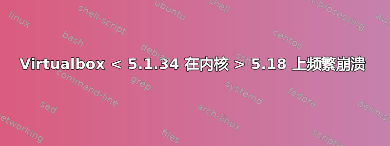 Virtualbox < 5.1.34 在内核 > 5.18 上频繁崩溃