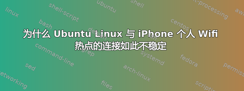 为什么 Ubuntu Linux 与 iPhone 个人 Wifi 热点的连接如此不稳定