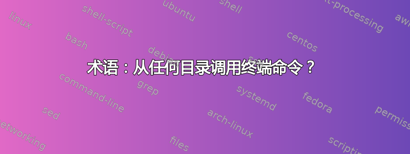 术语：从任何目录调用终端命令？