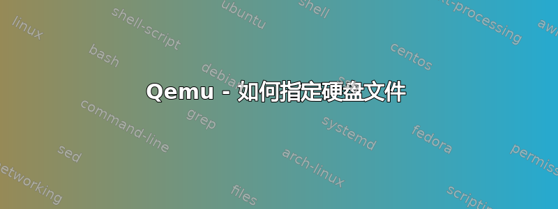 Qemu - 如何指定硬盘文件