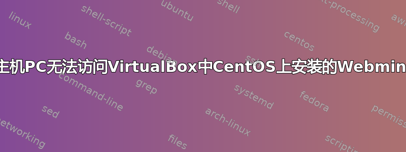 主机PC无法访问VirtualBox中CentOS上安装的Webmin