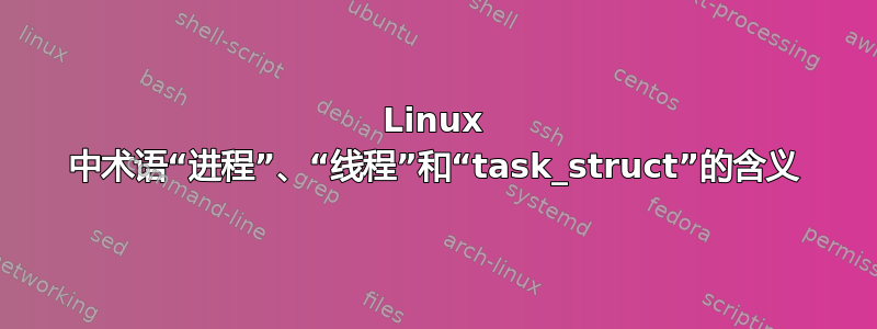 Linux 中术语“进程”、“线程”和“task_struct”的含义