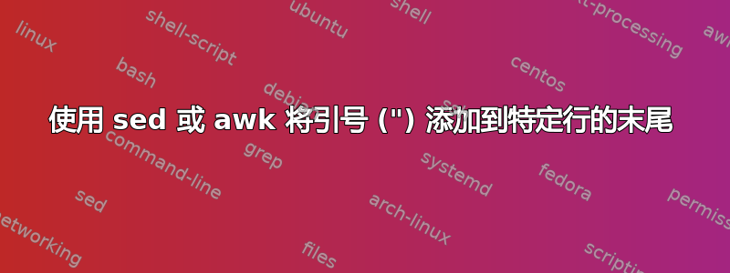 使用 sed 或 awk 将引号 (") 添加到特定行的末尾