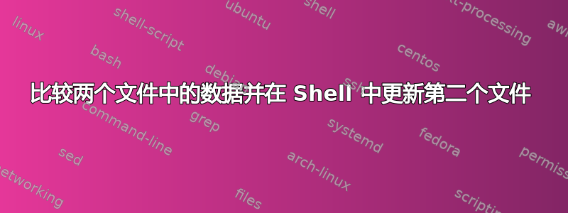 比较两个文件中的数据并在 Shell 中更新第二个文件