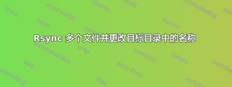 Rsync 多个文件并更改目标目录中的名称