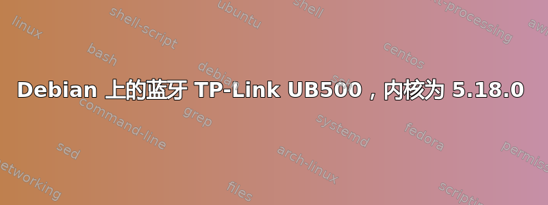 Debian 上的蓝牙 TP-Link UB500，内核为 5.18.0