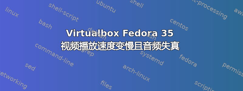 Virtualbox Fedora 35 视频播放速度变慢且音频失真