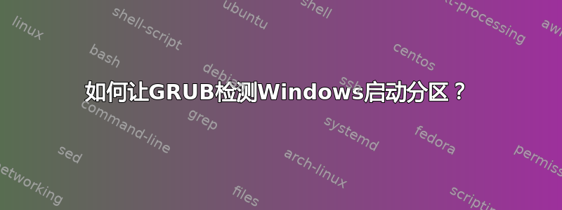 如何让GRUB检测Windows启动分区？