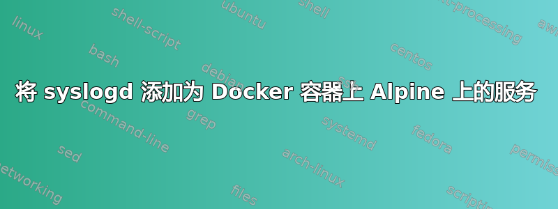 将 syslogd 添加为 Docker 容器上 Alpine 上的服务