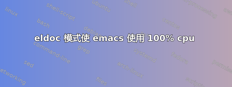 eldoc 模式使 emacs 使用 100% cpu