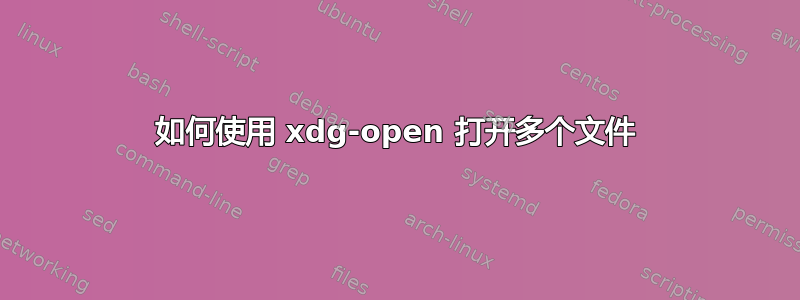 如何使用 xdg-open 打开多个文件