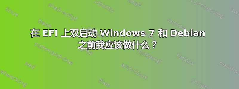 在 EFI 上双启动 Windows 7 和 Debian 之前我应该​​做什么？