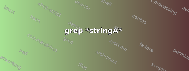 grep *stringA*